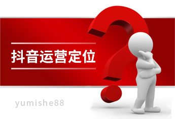 抖音运营定位怎么做？【玉米社】
