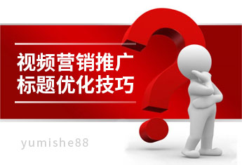 视频营销推广 标题描述优化技巧【玉米社】